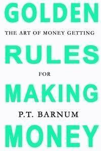 The Art of Money Getting: Golden Rules for Making Money - P.t. Barnum - E-Book