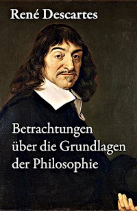 Betrachtungen über die Grundlagen der Philosophie - René Descartes - E-Book