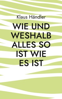 Wie und Weshalb alles so ist wie es ist - Klaus Händler - E-Book