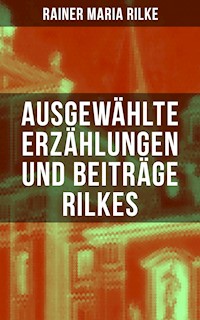 Ausgewählte Erzählungen und Beiträge Rilkes - Rainer Maria Rilke - E-Book