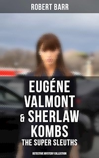 Eugéne Valmont & Sherlaw Kombs: The Super Sleuths (Detective Mystery Collection) - Robert Barr - E-Book