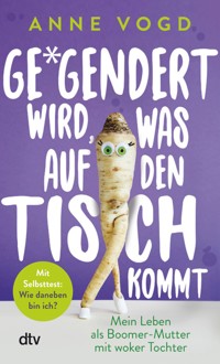 Gegendert wird, was auf den Tisch kommt - Anne Vogd - E-Book