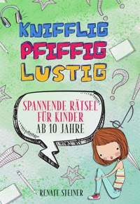 Knifflig, Pfiffig, Lustig - mehr als 150 spannende und unterhaltsame Rätsel für Kinder ab 10 Jahre - Renate Steiner - E-Book