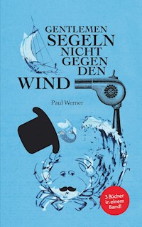 Gentlemen segeln nicht gegen den Wind - Paul Werner - E-Book