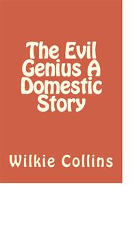 The Evil Genius A Domestic Story - Wilkie Collins - E-Book