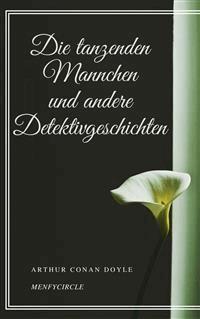 Die tanzenden Mannchen und andere Detektivgeschichten - Arthur Conan Doyle - E-Book