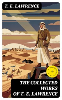 The Collected Works of T. E. Lawrence - T.E. Lawrence - E-Book