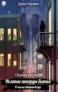 Нелепые аккорды бытия. О чем не говорят вслух. Сборник рассказов - Дарья Черевик - E-Book