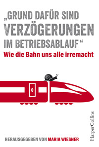 „Grund dafür sind Verzögerungen im Betriebsablauf“ – Wie die Bahn uns alle irre macht - Maria Wiesner - E-Book