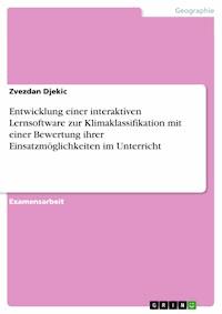 Entwicklung einer interaktiven Lernsoftware zur Klimaklassifikation mit einer Bewertung ihrer Einsatzmöglichkeiten im Unterricht - Zvezdan Djekic - E-Book