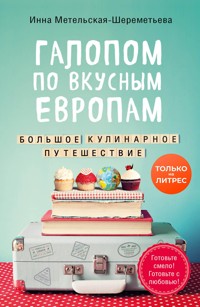 Галопом по вкусным Европам. Большое кулинарное путешествие - Инна Метельская-Шереметьева - E-Book