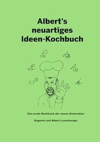 Albert's neuartiges Ideen Kochbuch - Albert Luxenburger - E-Book