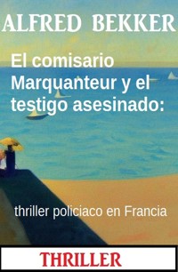 El comisario Marquanteur y el testigo asesinado: thriller policiaco en Francia - Alfred Bekker - E-Book
