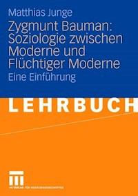 Zygmunt Bauman: Soziologie zwischen Moderne und Flüchtiger Moderne - Matthias Junge - E-Book
