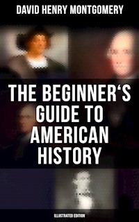 The Beginner's Guide to American History (Illustrated Edition) - David Henry Montgomery - E-Book