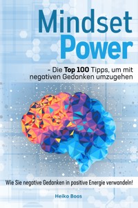 Mindset Power - Die Top 100 Tipps, um mit negativen Gedanken umzugehen - Heiko Boos - E-Book