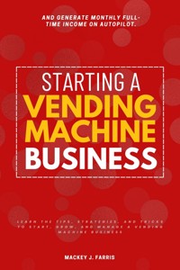 Starting a Vending Machine Business: - Mackey J. Farris - E-Book