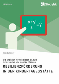 Wie Erzieher mit religiöser Bildung die Resilienz von Kindern fördern. Resilienzförderung in der Kindertagesstätte - Anna Burghart - E-Book