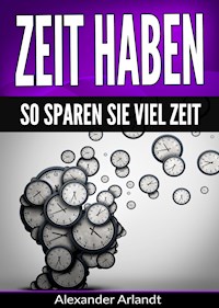 Zeit haben: So sparen Sie viel Zeit - Alexander Arlandt - E-Book