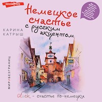 Немецкое счастье с русским акцентом. Дас ист фантастиш в стране голых саун, пивных фестивалей и серьезных (но это не точно) бюргеров - Карина Катрыш - Hörbuch