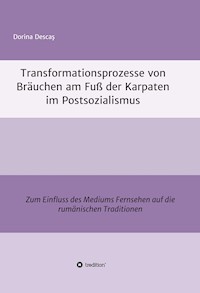 Transformationsprozesse von Bräuchen am Fuß der Karpaten im Postsozialismus - Dorina Descaş - E-Book