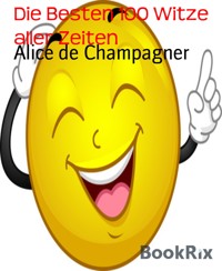 Die Besten 100 Witze aller Zeiten - Alice de Champagner - E-Book