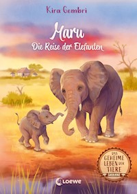 Das geheime Leben der Tiere (Savanne) - Maru - Die Reise der Elefanten - Kira Gembri - E-Book