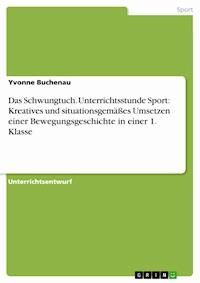 Das Schwungtuch. Unterrichtsstunde Sport: Kreatives und situationsgemäßes Umsetzen einer Bewegungsgeschichte in einer 1. Klasse - Yvonne Buchenau - E-Book