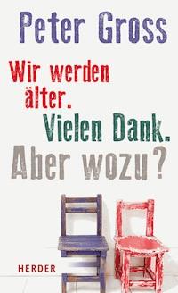 Wir werden älter. Vielen Dank. Aber wozu? - Peter Gross - E-Book