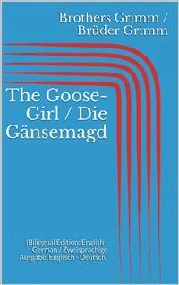 The Goose-Girl / Die Gänsemagd (Bilingual Edition: English - German / Zweisprachige Ausgabe: Englisch - Deutsch) - Grimm Jacob - E-Book