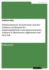 Parlamentarische Zwischenrufe und ihre Funktion am Beispiel der Bundestagsdebatten zum Einsatz deutscher Soldaten in Mazedonien, Afghanistan und dem Irak - Kathleen Bärs - E-Book