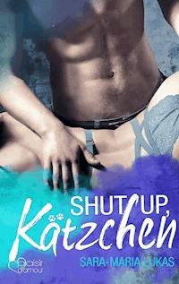 Shut up, Kätzchen! - Sara-Maria Lukas - E-Book