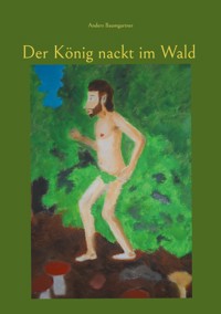 Der König nackt im Wald - Anders Baumgartner - E-Book