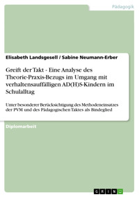 Greift der Takt - Eine Analyse des Theorie-Praxis-Bezugs im Umgang mit verhaltensauffälligen AD(H)S-Kindern im Schulalltag - Elisabeth  Landsgesell - E-Book