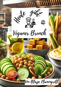 Heute gibt es - Veganer Brunch - Blaze Flamingrill - E-Book
