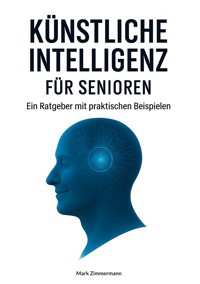 Künstliche Intelligenz für Senioren - Mark Zimmermann - E-Book