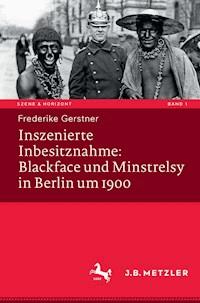 Inszenierte Inbesitznahme: Blackface und Minstrelsy in Berlin um 1900 - Frederike Gerstner - E-Book