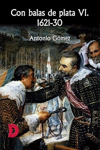 Con balas de plata VI. 1621-30 - Antonio Gómez - E-Book