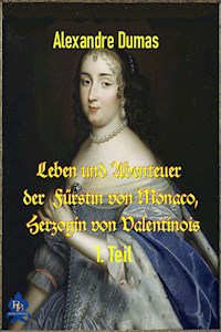 Leben und Abenteuer  der  Fürstin von Monaco, Herzogin von Valentinois, 1. Teil - Dumas Alexandre - E-Book