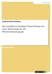 Das Leitbild nachhaltiger Entwicklung und seine Bedeutung für die Wirtschaftspädagogik - Gerhard Hirschmann - E-Book