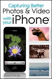 Capturing Better Photos and Video with your iPhone - J. Dennis Thomas - E-Book