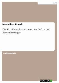 Die EU - Demokratie zwischen Defizit und Beschränkungen - Maximilian Strauch - E-Book