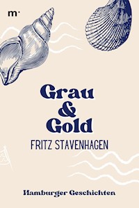 Grau und Gold - Hamburger Geschichten - Fritz Stavenhagen - E-Book