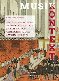 Instrumentalisten und instrumentale Praxis am Hof Albrechts V. von Bayern 1550-1579 - Bernhard Rainer - E-Book