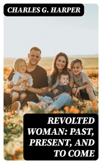 Revolted Woman: Past, present, and to come - Charles G. Harper - E-Book