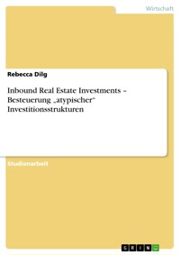 Inbound Real Estate Investments – Besteuerung „atypischer“ Investitionsstrukturen - Rebecca Dilg - E-Book