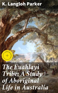 The Euahlayi Tribe: A Study of Aboriginal Life in Australia - K. Langloh Parker - E-Book