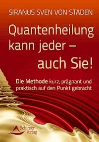 Quantenheilung kann jeder - auch Sie! - Siranus Sven  von Staden - E-Book