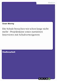 Die Schule besuchen wir schon lange nicht mehr - Projektskizze eines narrativen Interviews mit Schulverweigerern - Sven Werny - E-Book