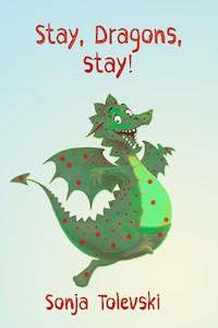 Stay, Dragons, stay! - Sonja Tolevski - E-Book